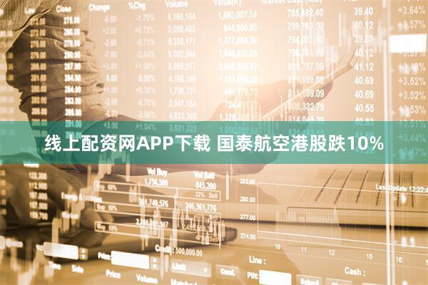 线上配资网APP下载 国泰航空港股跌10%